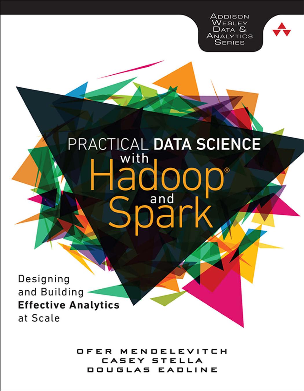Practical Data Science with Hadoop® and Spark: Designing and Building Effective Analytics at Scale by Ofer Mendelevitch & Casey Stella & Douglas Eadline