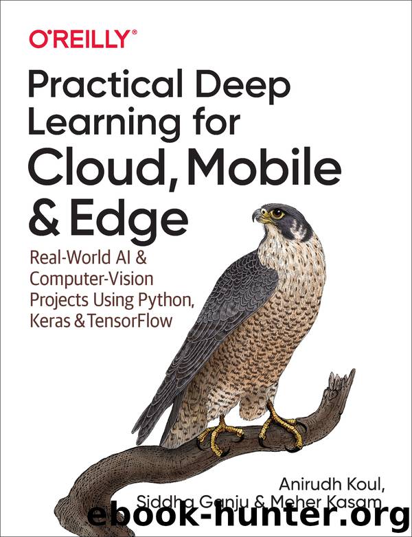 Practical Deep Learning for Cloud, Mobile, and Edge by Anirudh Koul