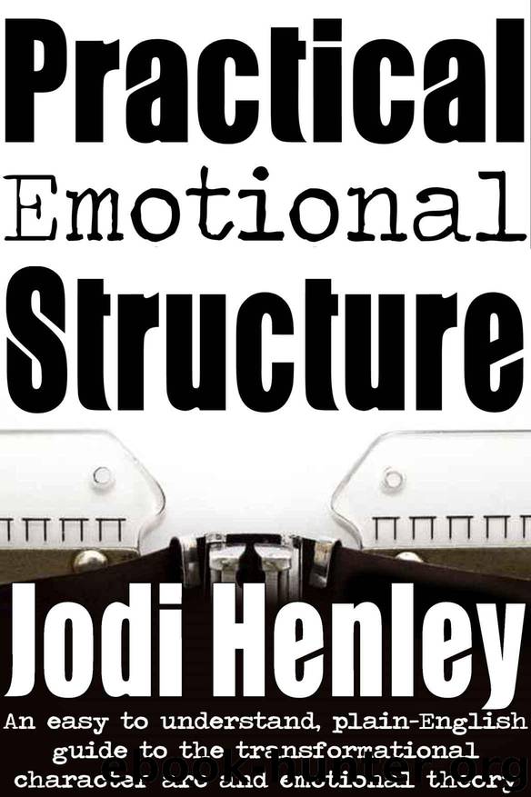 Practical Emotional Structure: an easy to understand plain-English guide to emotional theory and the transformational character arc (Plain-English Writing Guides) by Jodi Henley