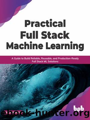 Practical Full Stack Machine Learning by Kumar Alok;
