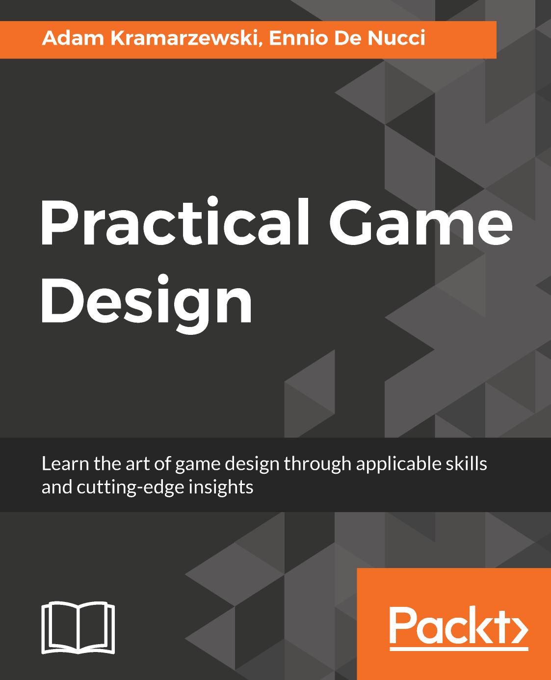 Practical Game Design: Learn the art of game design through applicable skills and cutting-edge insights by De Nucci Ennio;Kramarzewski Adam