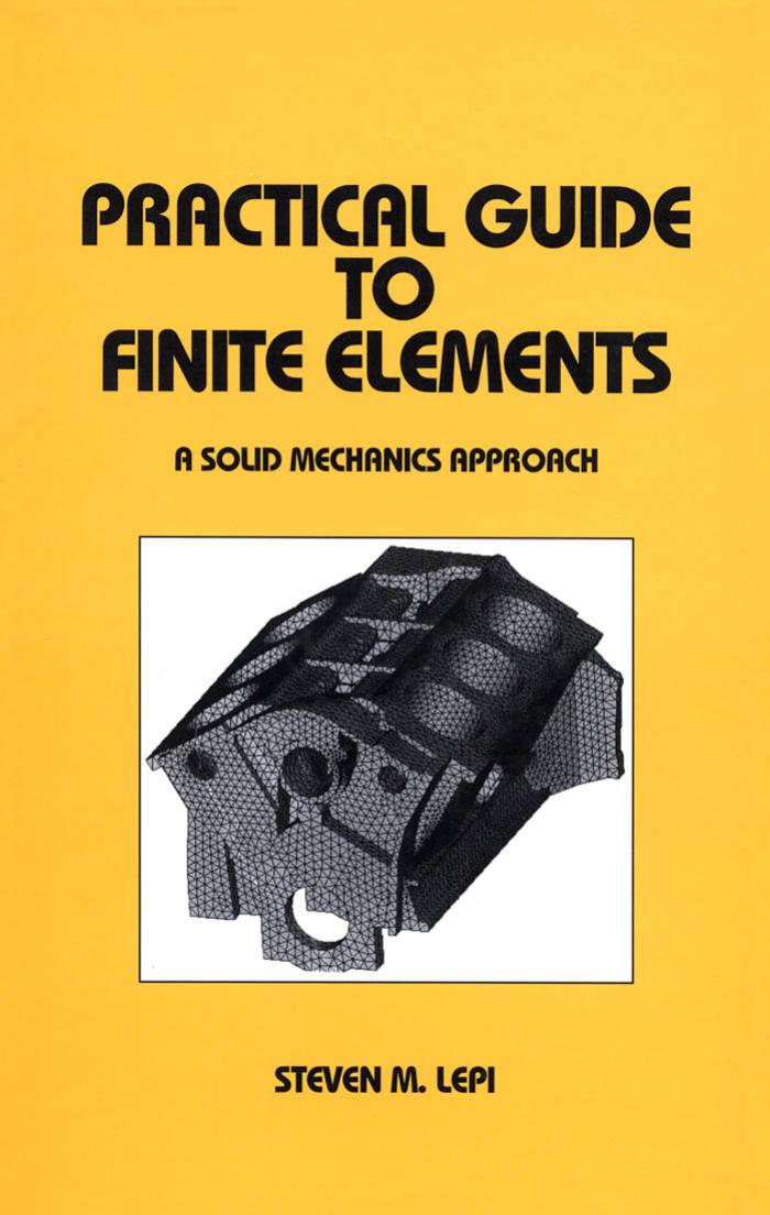 Practical Guide to Finite Elements (Mechanical Engineering (Marcel Dekker, Inc.), 115.) by Steven Lepi