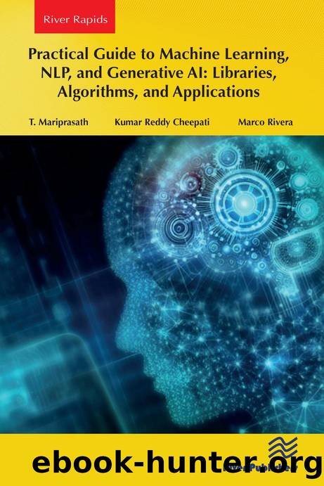 Practical Guide to Machine Learning, NLP, and Generative AI: Libraries, Algorithms, and Applications by T. Mariprasath & Kumar Reddy Cheepati & Marco Rivera