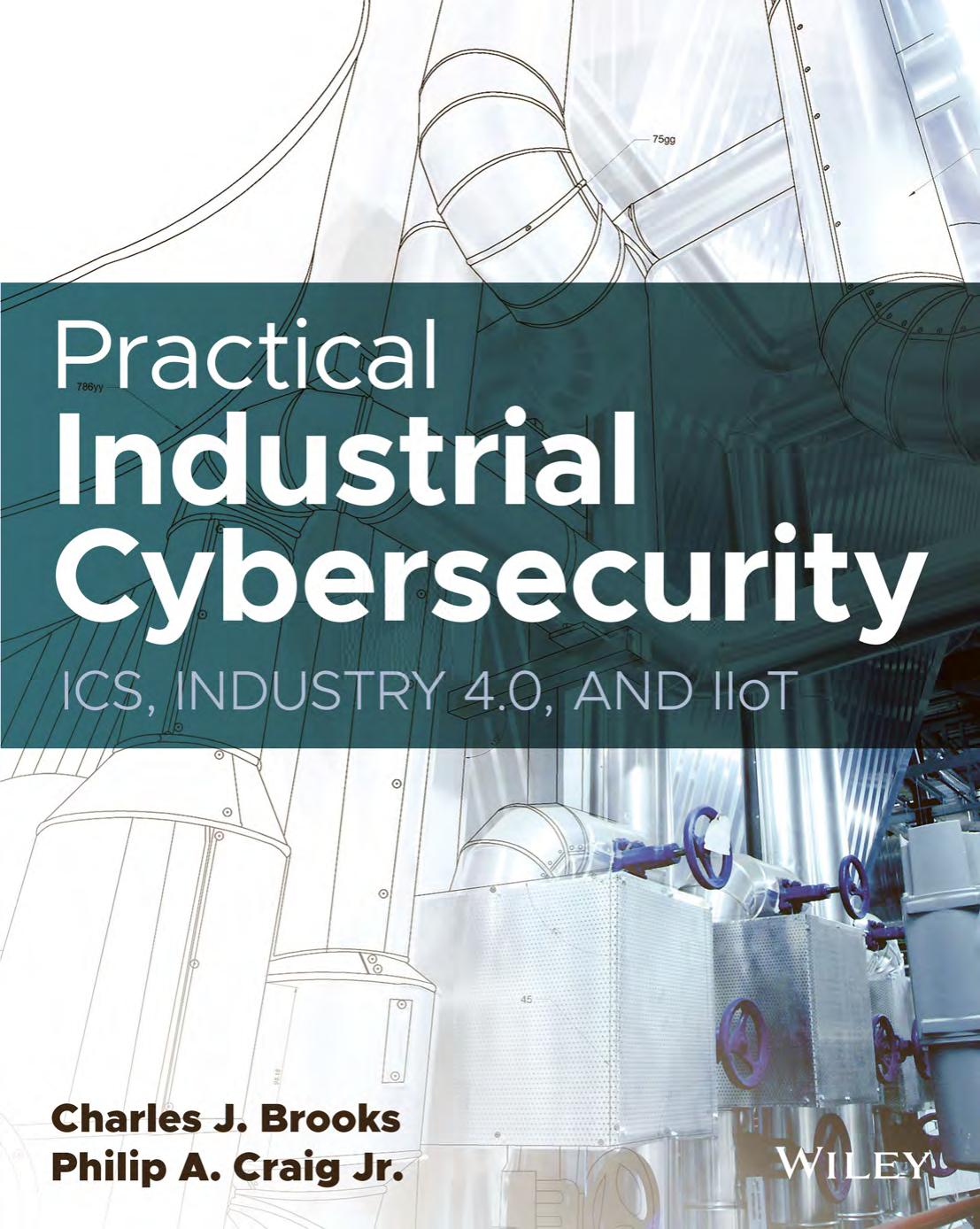 Practical Industrial Cybersecurity: ICS, Industry 4.0, and IIoT by Charles J. Brooks Philip A. Craig Jr