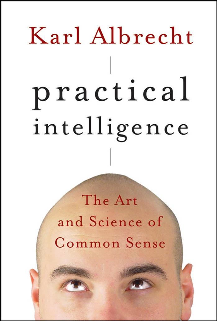 Practical Intelligence: The Art and Science of Common Sense by Karl Albrecht