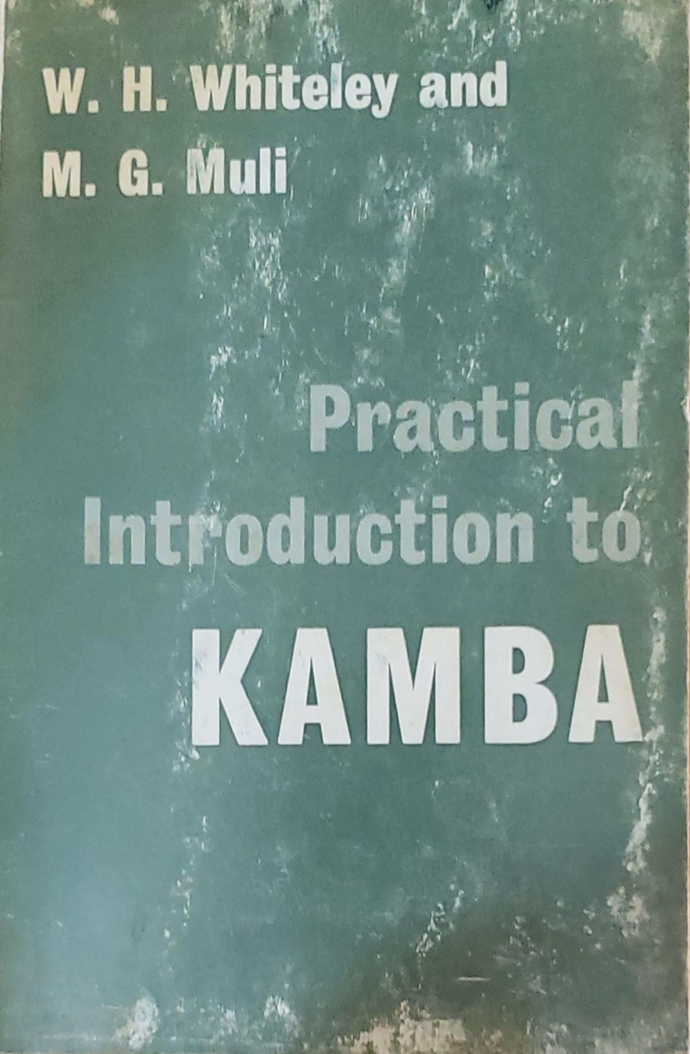 Practical Introduction to Kamba (KÄ©kamba) by W.H. (Wilfred Howell) Whiteley M.G. Muli