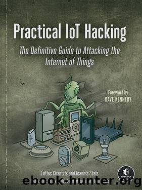 Practical IoT Hacking: The Definitive Guide to Attacking the Internet of Things by Fotios Chantzis & Ioannis Stais & Paulino Calderon & Evangelos Deirmentzoglou & Beau Woods