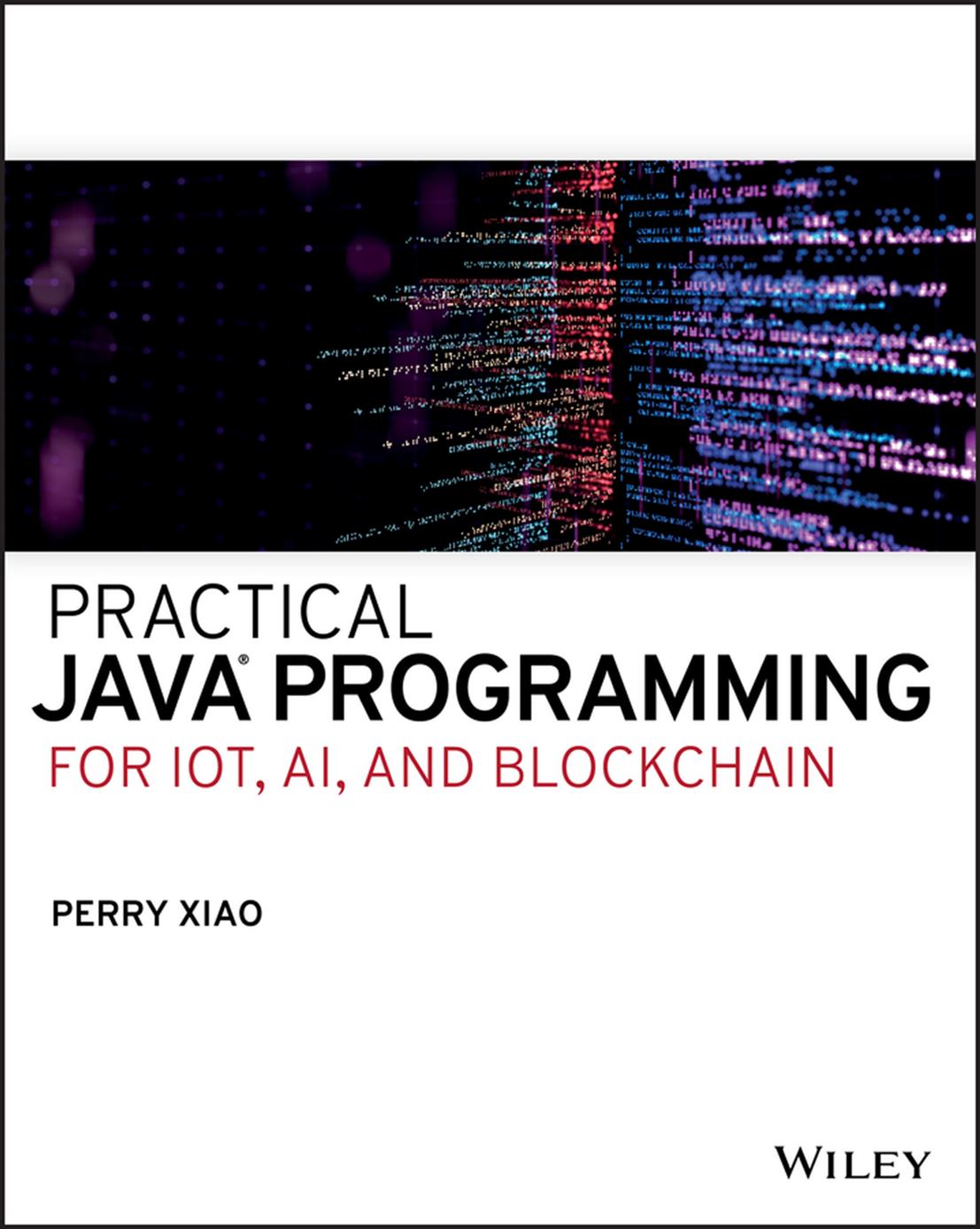 Practical JavaÂ® Programming for IoT, AI, and Blockchain by Dr. Perry Xiao
