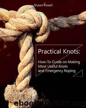 Practical Knots: How-To-Guide on Making Most Useful Knots and Emergency Roping by Shawn Powell