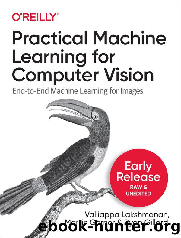 Practical Machine Learning for Computer Vision by Valliappa Lakshmanan & Martin Görner & Ryan Gillard