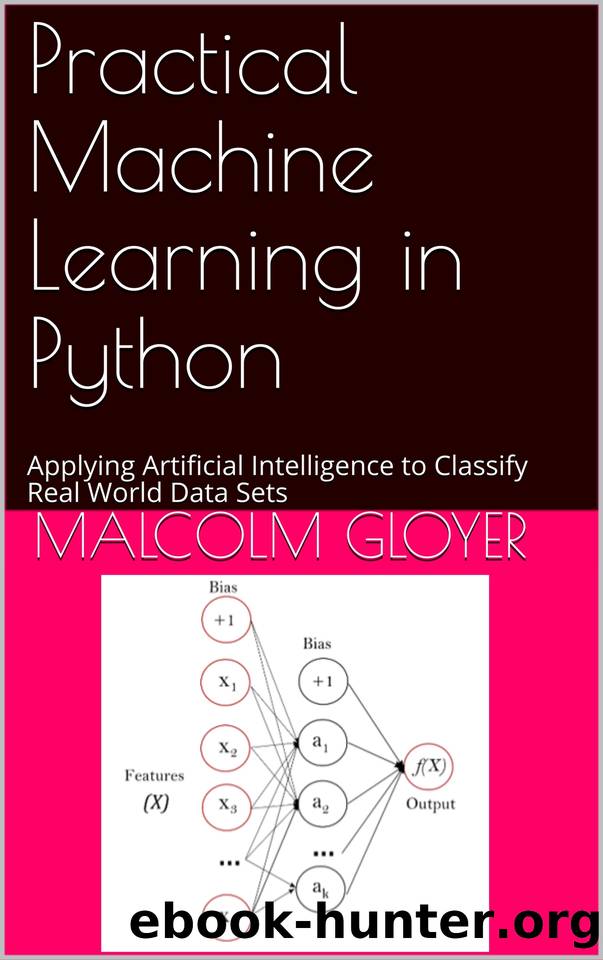 Practical Machine Learning in Python: Applying Artificial Intelligence to Classify Real World Data Sets by Gloyer Malcolm