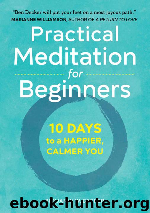Practical Meditation for Beginners: 10 Days to a Happier, Calmer You by Benjamin W Decker