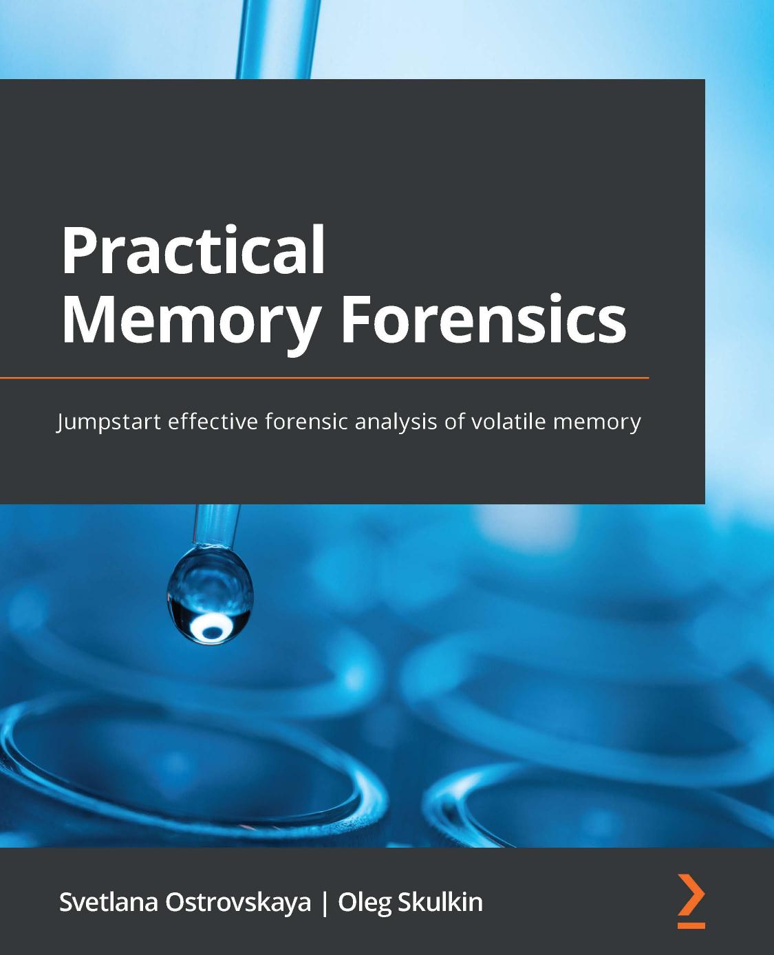 Practical Memory Forensics: Jumpstart Effective Forensic Analysis of Volatile Memory by Svetlana Ostrovskaya & Oleg Skulkin