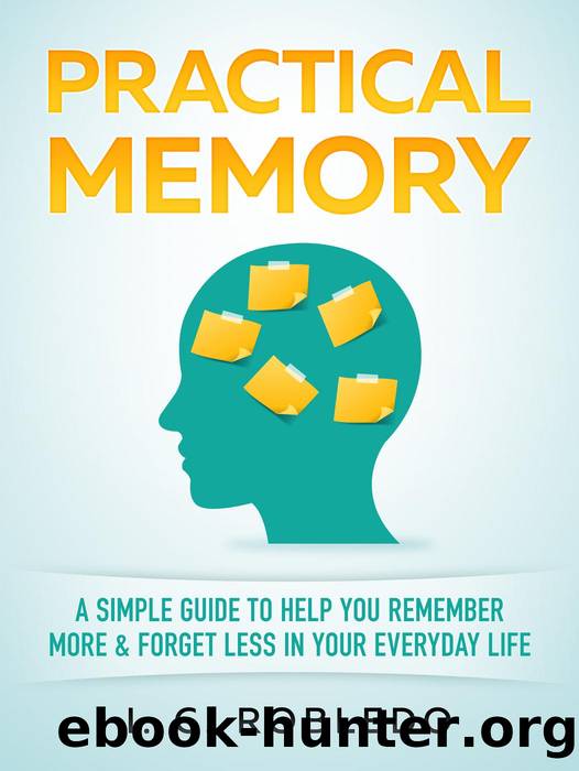 Practical Memory: A Simple Guide to Help You Remember More & Forget Less in Your Everyday Life by I. C. Robledo