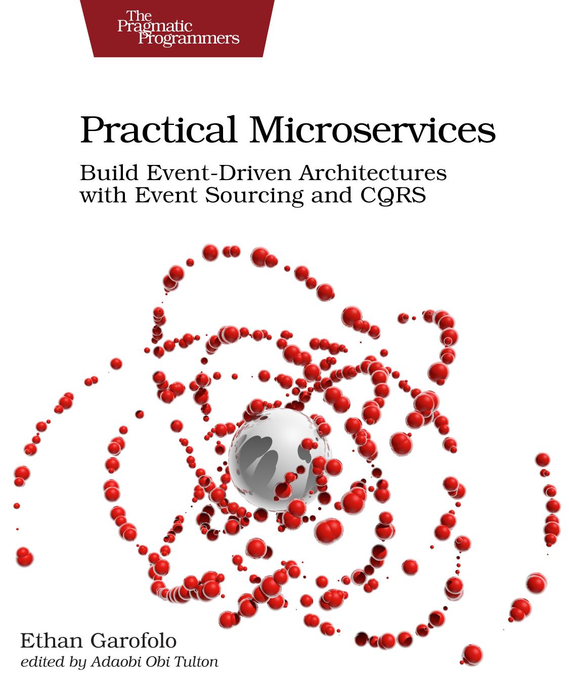 Practical Microservices: Build Event-Driven Architectures With Event Sourcing and CQRS by Ethan Garofolo