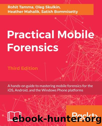 Practical Mobile Forensics - Third Edition by Rohit Tamma