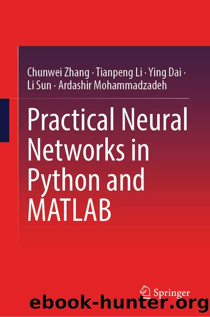 Practical Neural Networks in Python and MATLAB by Chunwei Zhang & Tianpeng Li & Ying Dai & Li Sun & Ardashir Mohammadzadeh