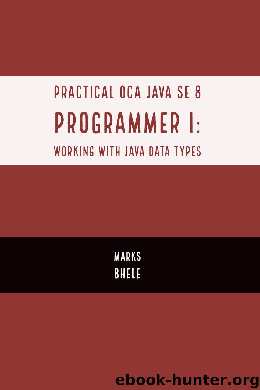 Practical OCA Java SE 8 Programmer I: Certification Guide (Working with Java Data Types) by Bhele Marks