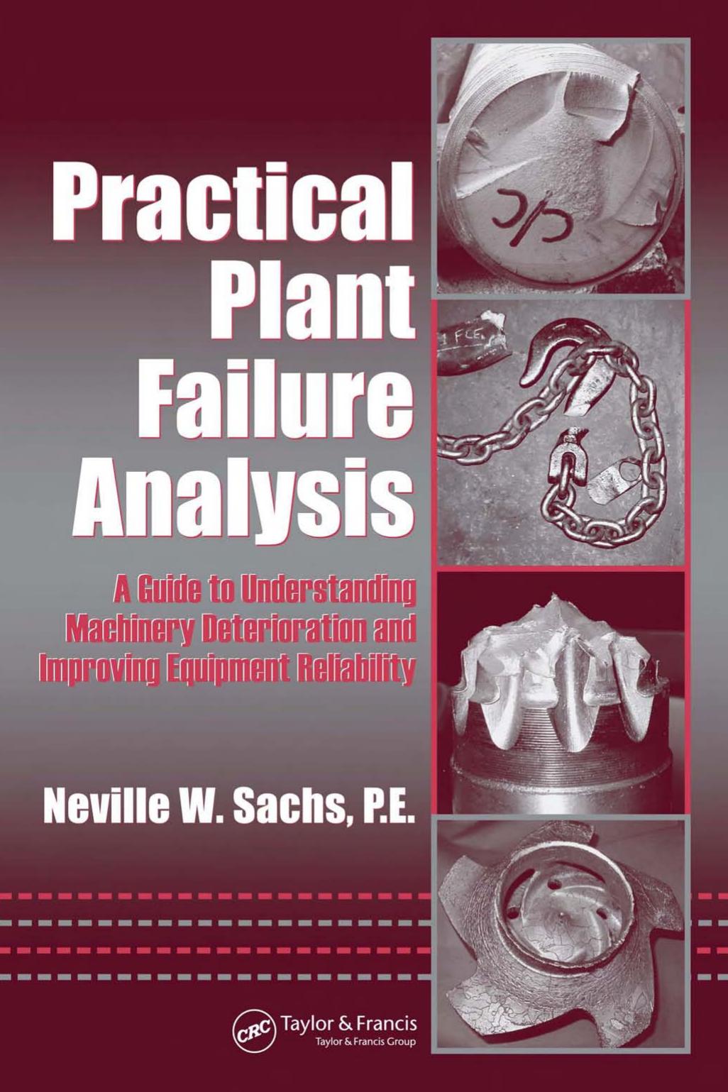 Practical Plant Failure Analysis: A Guide to Understanding Machinery Deterioration and Improving Equipment Reliability (Dekker Mechanical Engineering) by Neville W. Sachs