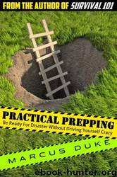 Practical Prepping: Be Ready for Disaster Without Driving Yourself Crazy by Marcus Duke
