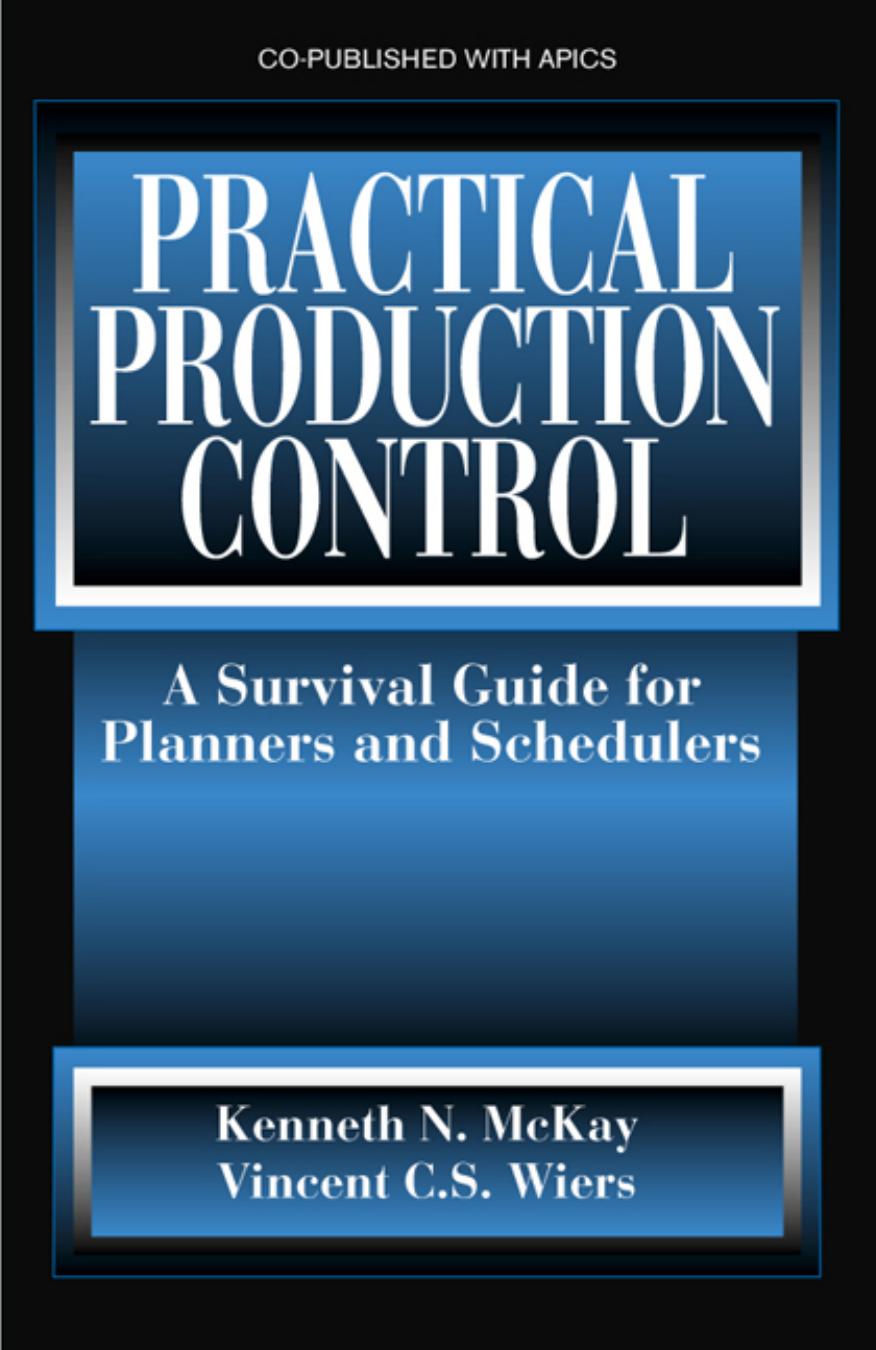 Practical Production Control: A Survival Guide for Planners and Schedulers by Kenneth N. McKay Vincent C. S. Wiers