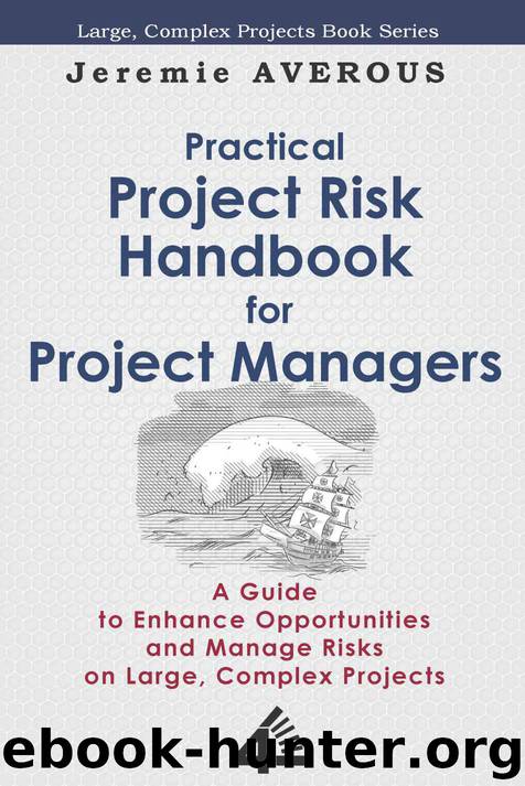 Practical Project Risk Handbook for Project Managers: A Guide to Enhance Opportunities And Manage Risks on Large, Complex Projects by Jeremie Averous