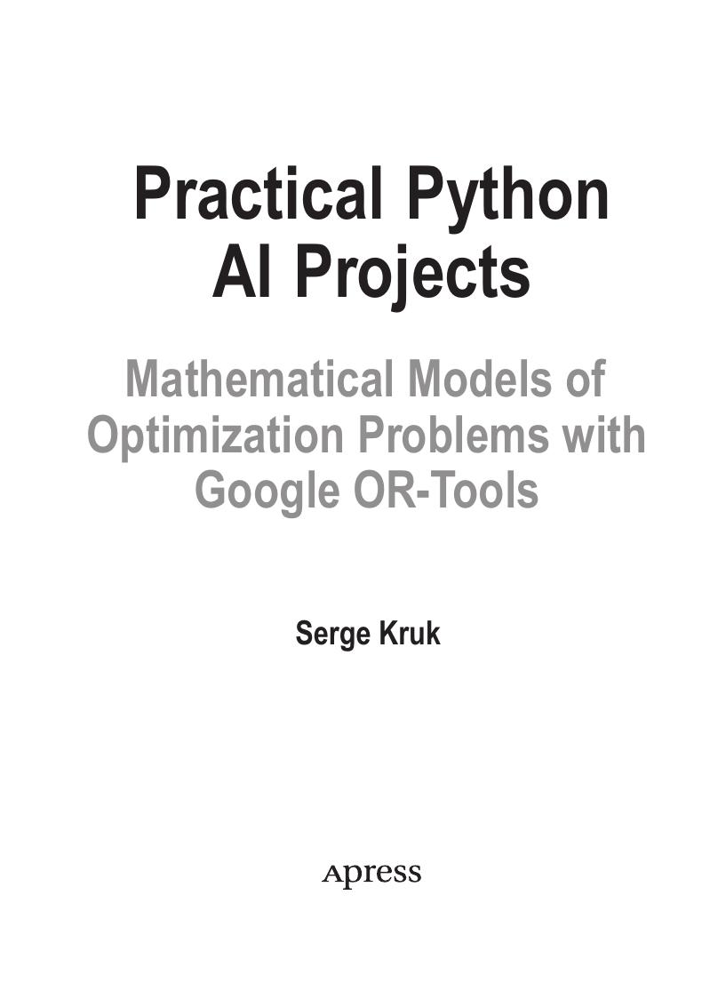 Practical Python AI Projects Mathemathical Models of Optimization Problems with Google OR-Tools by Unknown