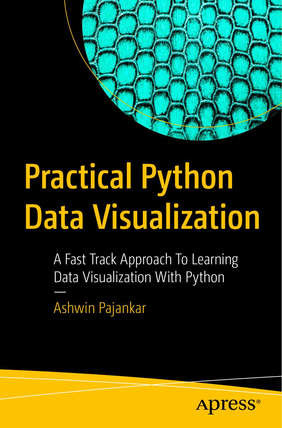 Practical Python Data Visualization: A Fast Track Approach To Learning Data Visualization With Python by Ashwin Pajankar