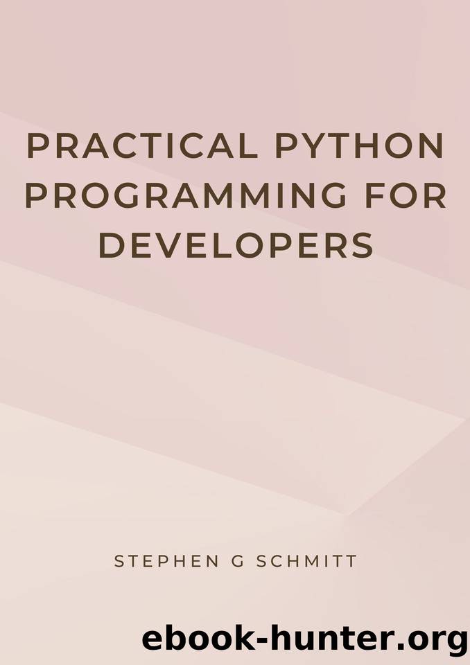 Practical Python Programming for Developers: Build Best Practices and Examples Website Scraping with Python by SCHMITT STEPHEN G
