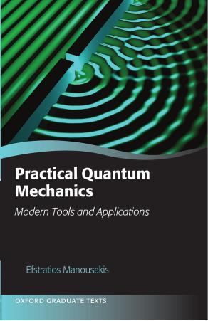 Practical Quantum Mechanics: Modern Tools and Applications by Efstratios Manousakis