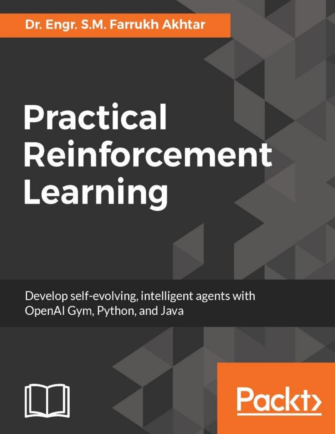 Practical Reinforcement Learning: Develop self-evolving, intelligent agents with OpenAI Gym, Python and Java by Farrukh Akhtar