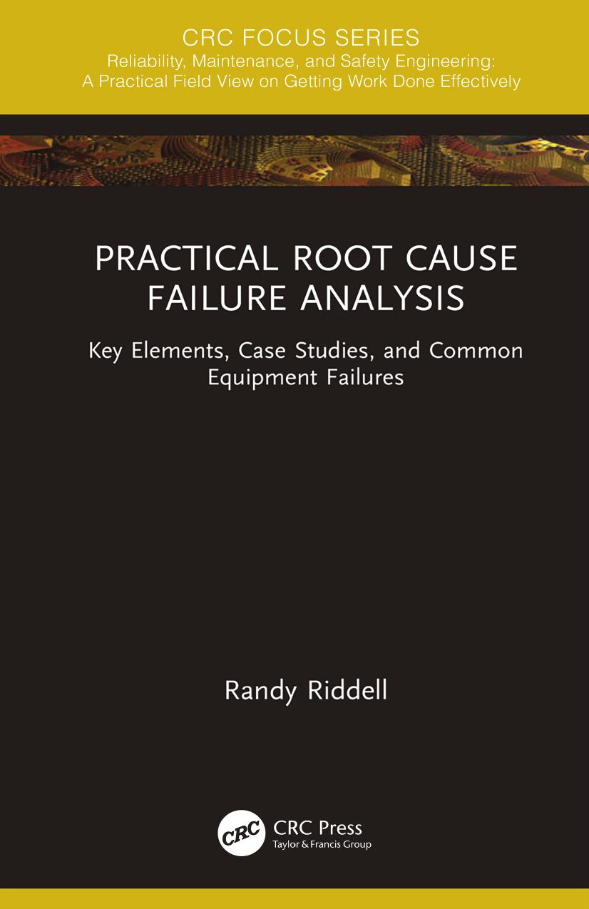 Practical Root Cause Failure Analysis; Key Elements, Case Studies, and Common Equipment Failures by Randy Riddell