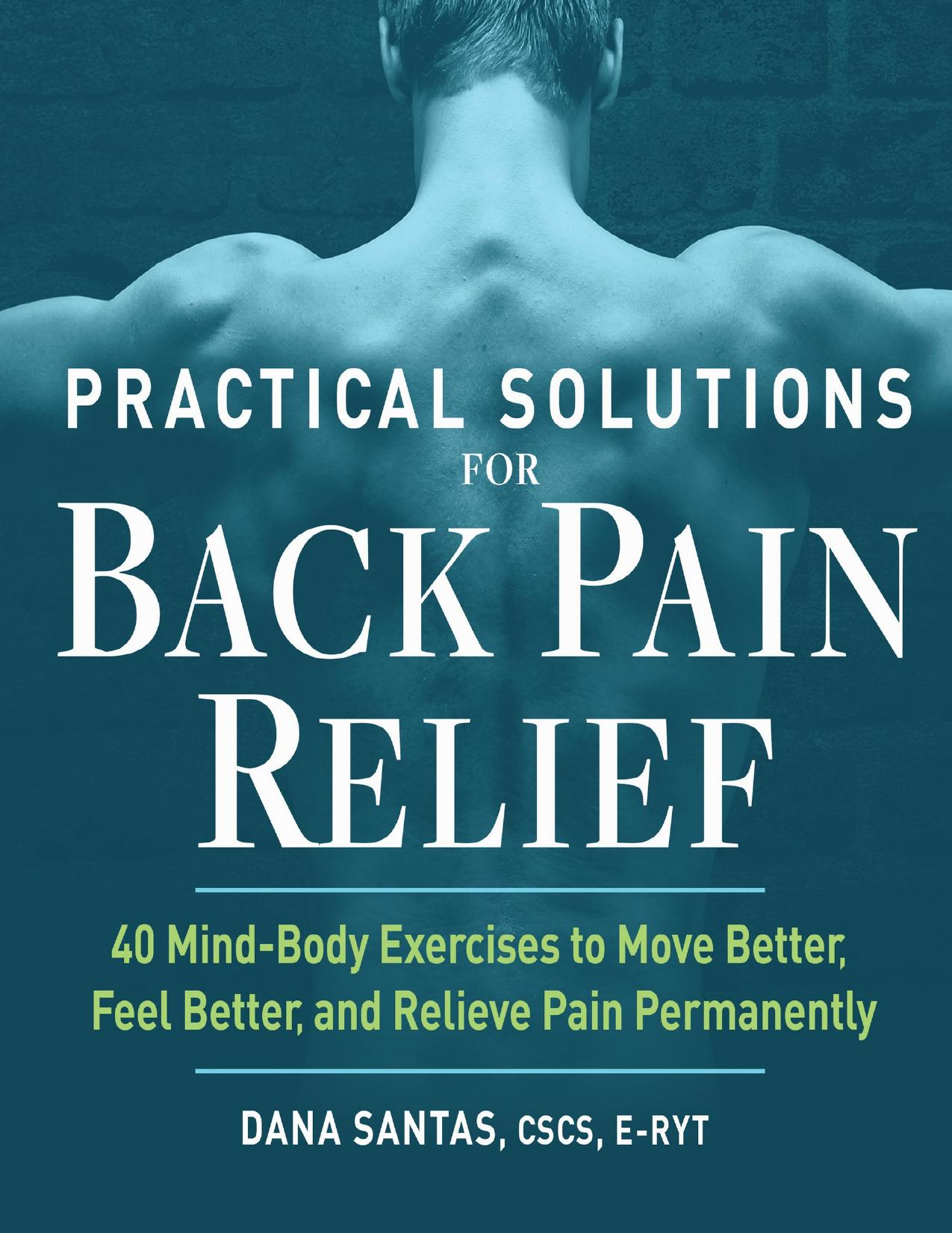 Practical Solutions for Back Pain Relief: 40 Mind-Body Exercises to Move Better, Feel Better, and Relieve Pain Permanently by Santas CSCS E-RYT Dana