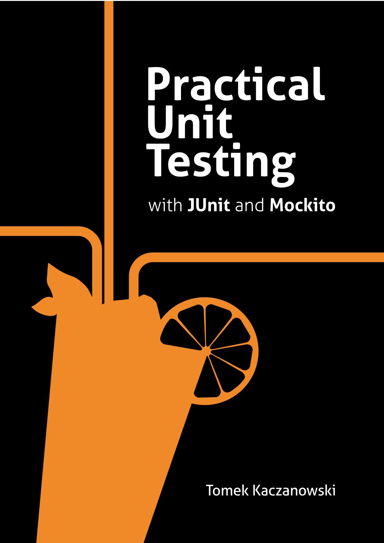 Practical Unit Testing with JUnit and Mockito by Tomek Kaczanowski