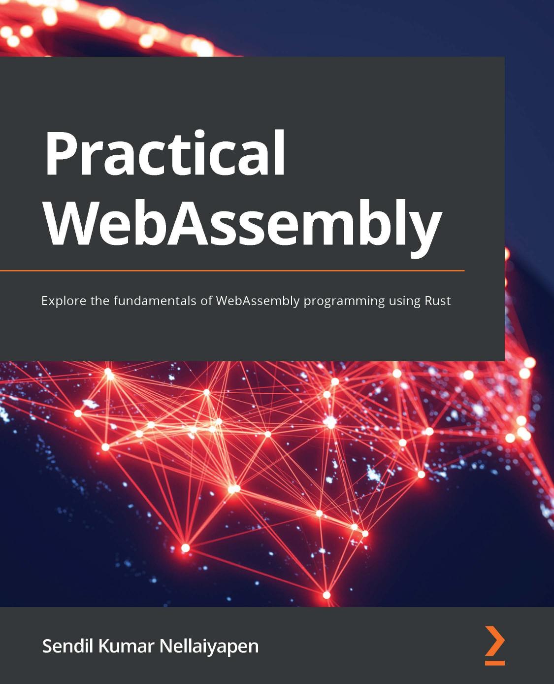 Practical WebAssembly: Explore the fundamentals of WebAssembly programming using Rust by Sendil Kumar Nellaiyapen