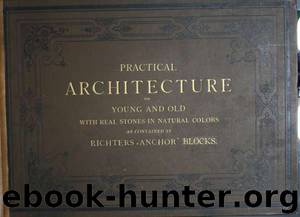 Practical architecture for young and old, with real stones in natural colors as contained in Richter's "Anchor" blocks. by F. Ad. Richter & Co