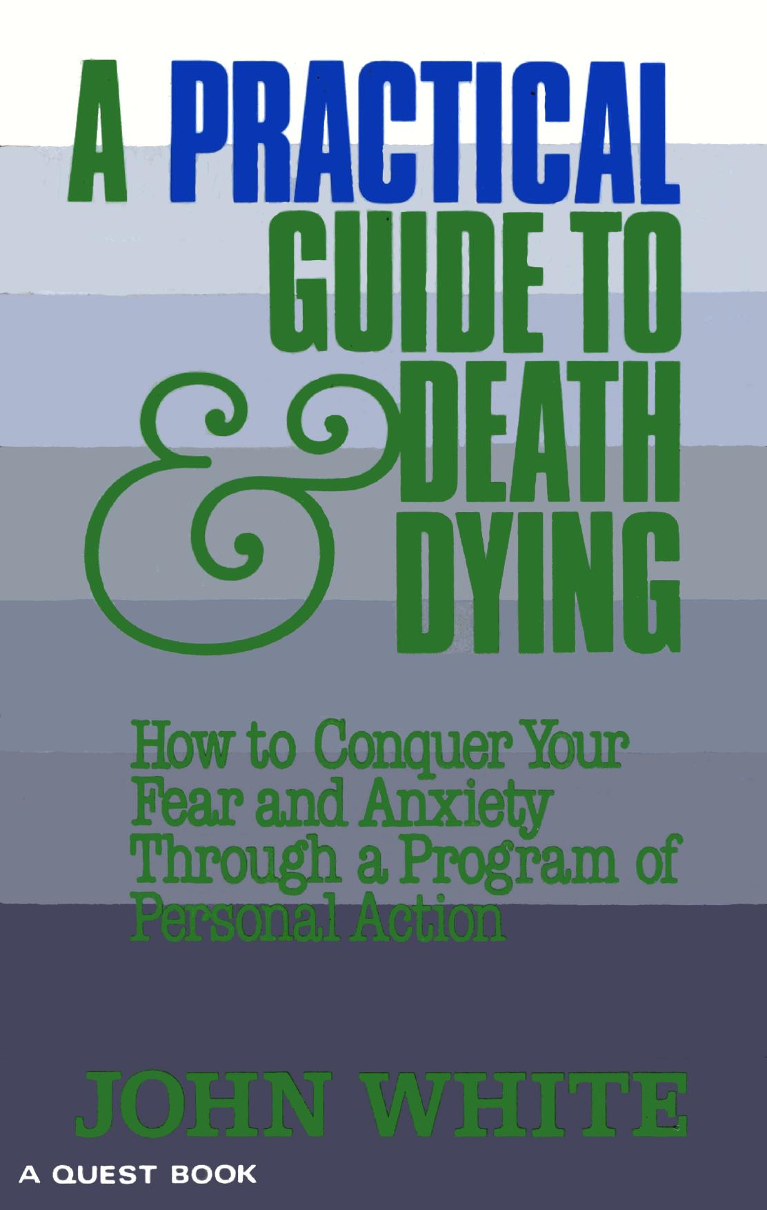 Practical guide to death & dying - how to conquer your fear and anxiety through a program of personal action by White John