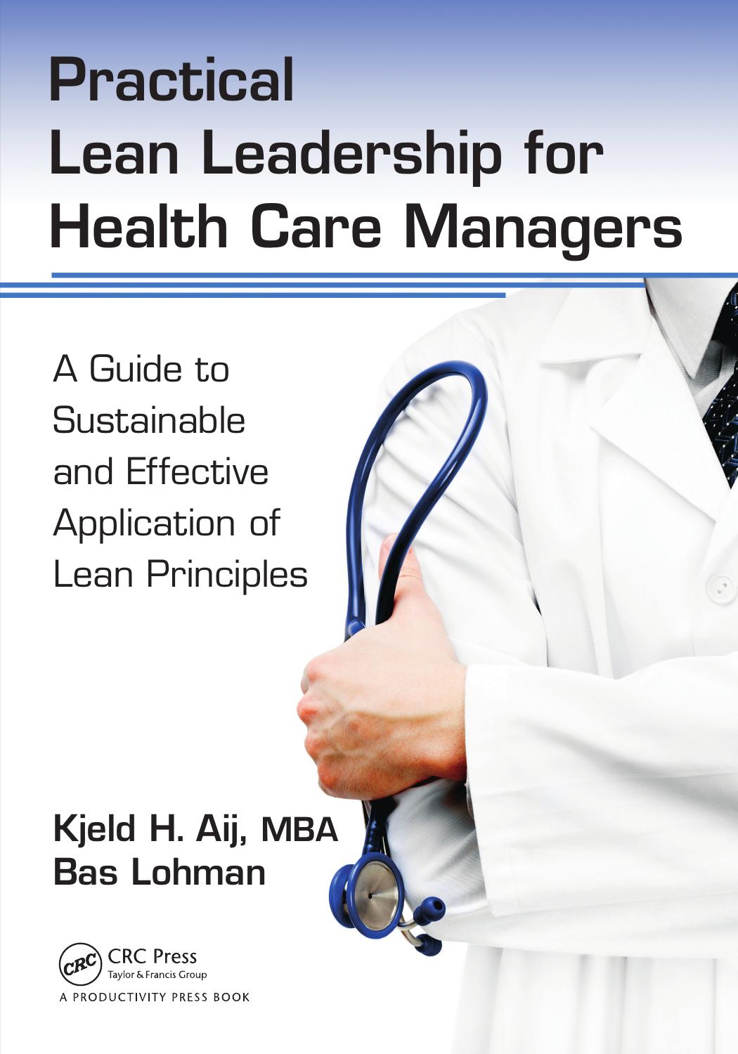 Practical lean leadership for health care managers : a guide to sustainable and effective application of lean principles by Aij Kjeld H.; Lohman Bas