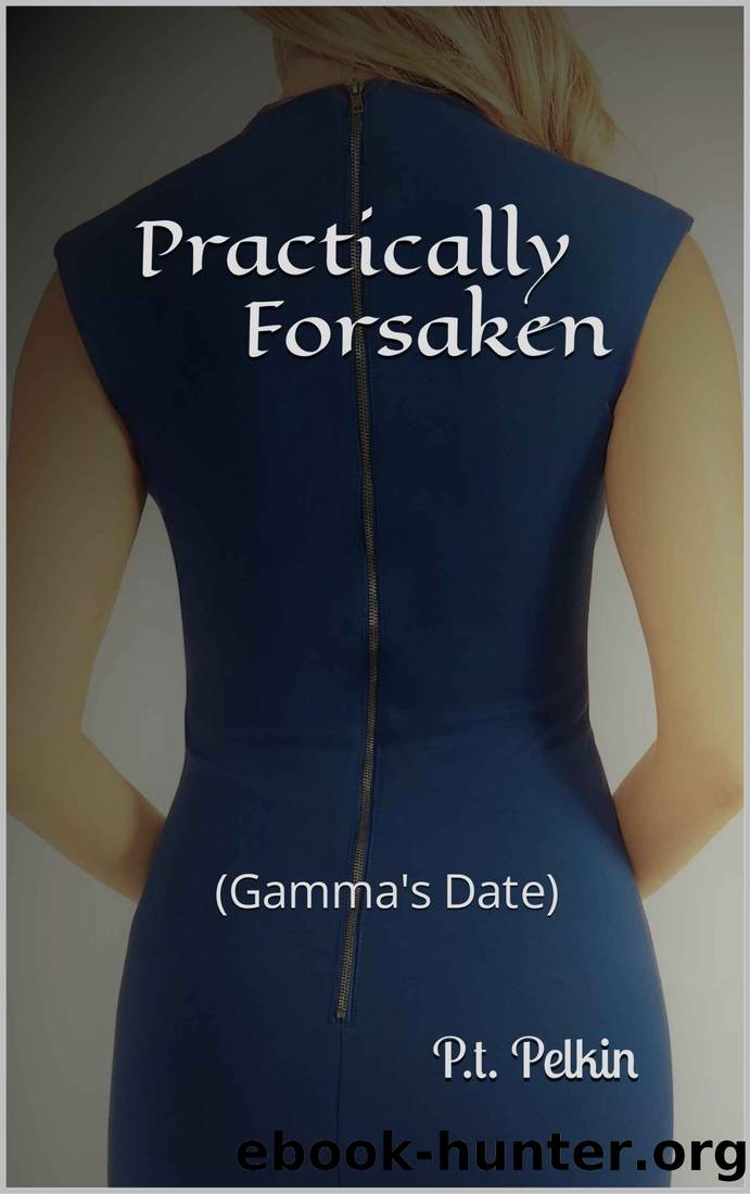 Practically Forsaken: (Gamma's Date) by P.t. Pelkin