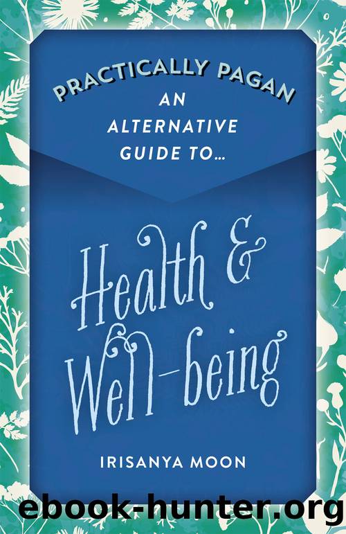 Practically Pagan--An Alternative Guide to Health & Well-being by Irisanya Moon