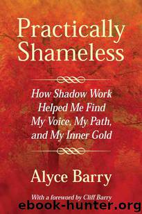 Practically Shameless, How Shadow Work Helped Me Find My Voice, My Path, and My Inner Gold by Alyce Barry