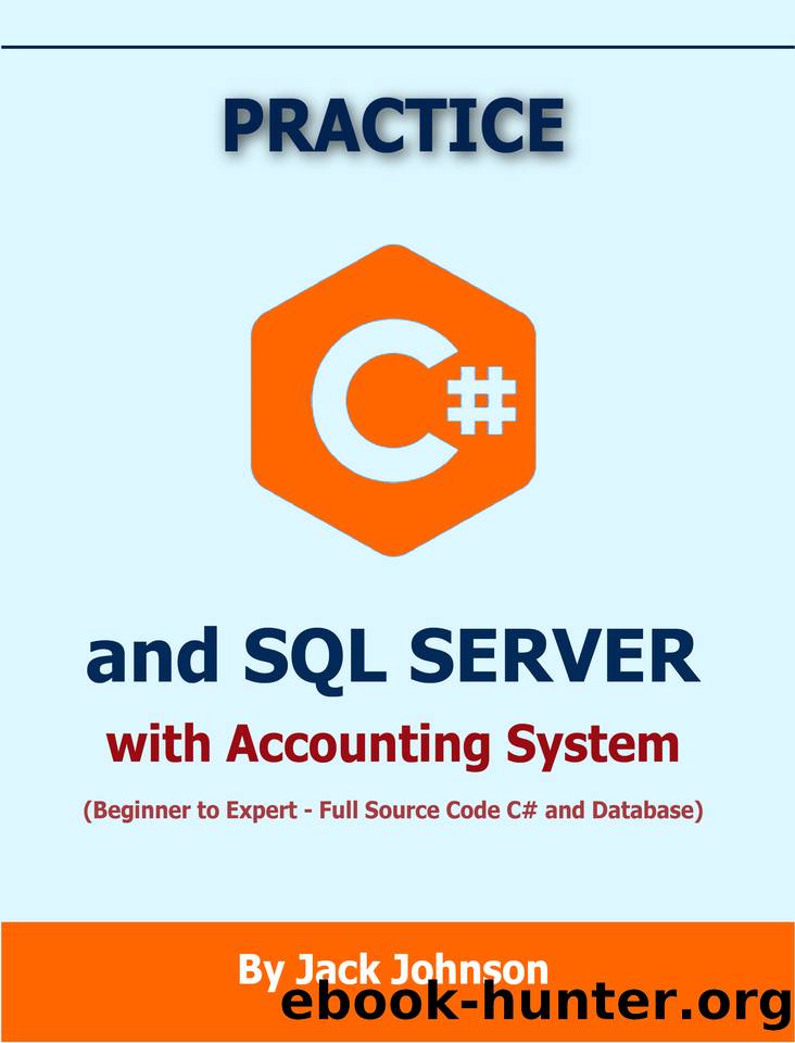 Practice C#.NET and SQL SERVER with Accounting System Project: FULL Source Code C# and Database - Advanced Level by Johnson Jack & Johnson Jack