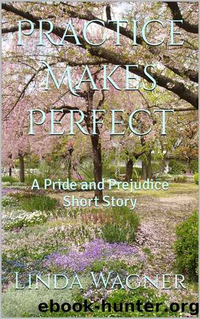 Practice Makes Perfect: A Pride and Prejudice Short Story by Linda Wagner