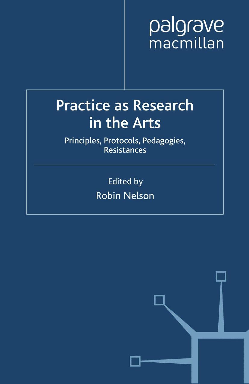 Practice as Research in the Arts: Principles, Protocols, Pedagogies, Resistances by Robin Nelson (eds.)