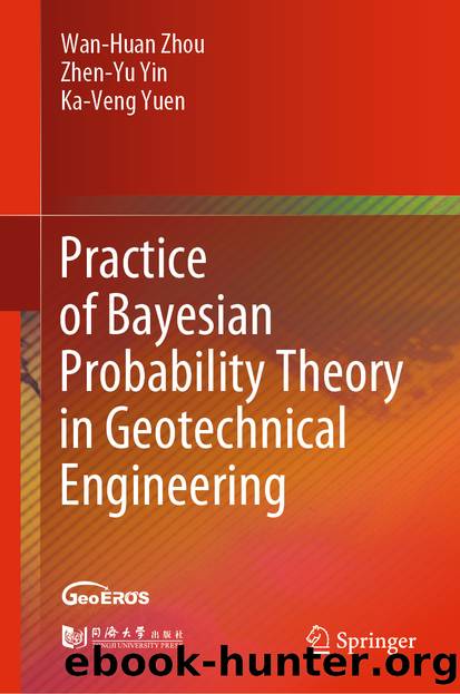 Practice of Bayesian Probability Theory in Geotechnical Engineering by Wan-Huan Zhou & Zhen-Yu Yin & Ka-Veng Yuen