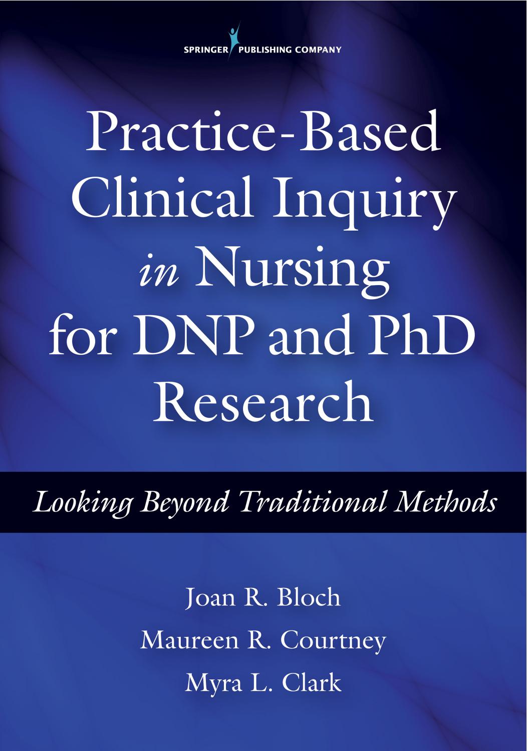 Practice-Based Clinical Inquiry in Nursing : Looking Beyond Traditional Methods for PhD and DNP Research by Joan R. Bloch and Maureen R. Courtney