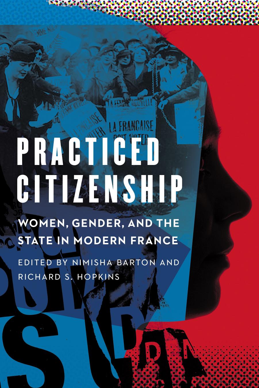 Practiced Citizenship: Women, Gender, and the State in Modern France by Nimisha Barton