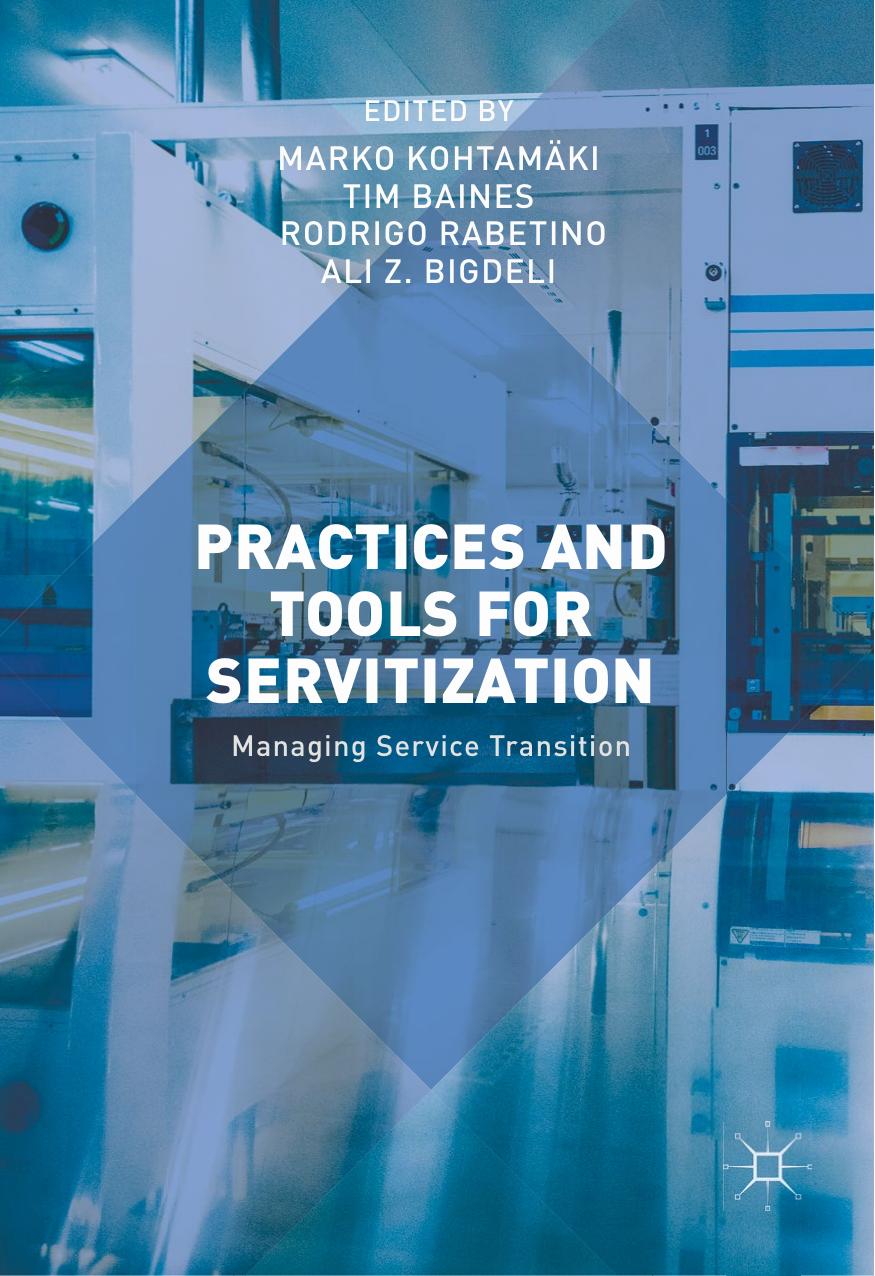 Practices and Tools for Servitization by Marko Kohtamäki Tim Baines Rodrigo Rabetino Ali Z. Bigdeli