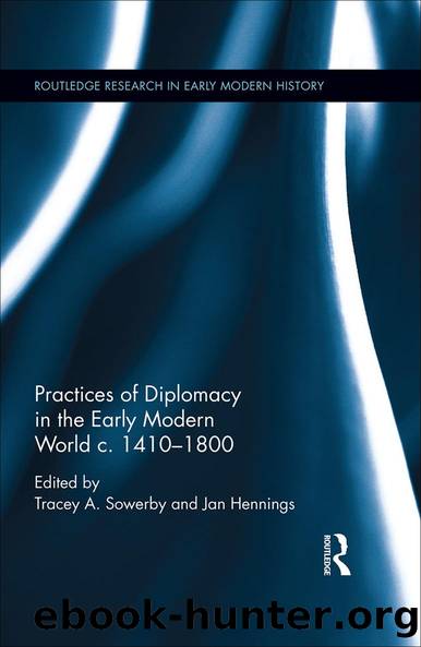 Practices of Diplomacy in the Early Modern World c.1410-1800 by Tracey A. Sowerby Jan Hennings