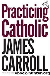 Practicing Catholic by James Carroll